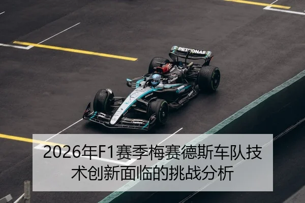 2026年F1赛季梅赛德斯车队技术创新面临的挑战分析