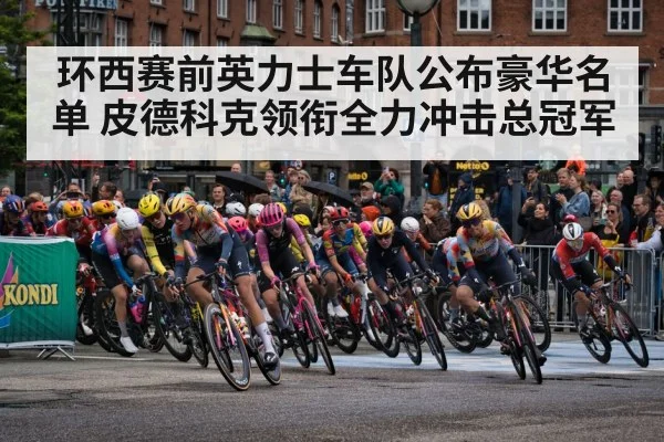 环西赛前英力士车队公布豪华名单 皮德科克领衔全力冲击总冠军