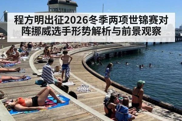 程方明出征2026冬季两项世锦赛对阵挪威选手形势解析与前景观察